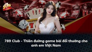789 Club – Thiên đường game bài đổi thưởng cho anh em Việt Nam
