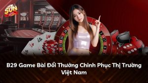 B29 Game Bài Đổi Thưởng Chinh Phục Thị Trường Việt Nam