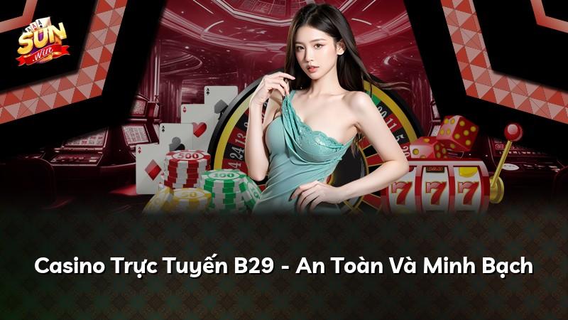 Casino Trực Tuyến B29 - An Toàn Và Minh Bạch