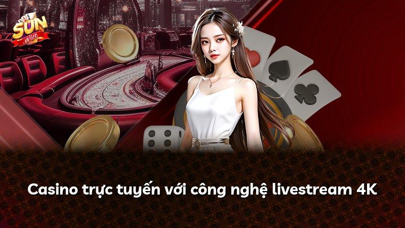 Casino trực tuyến với công nghệ livestream 4K