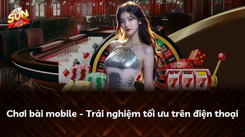 Chơi bài mobile - Trải nghiệm tối ưu trên điện thoại