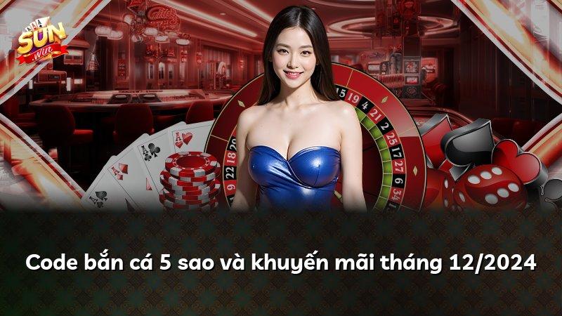 Code bắn cá 5 sao và khuyến mãi tháng 12/2024