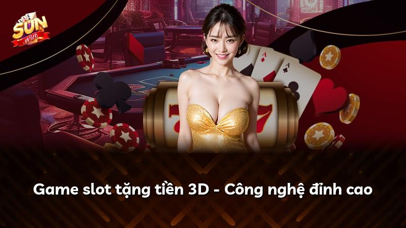 Game slot tặng tiền 3D - Công nghệ đỉnh cao