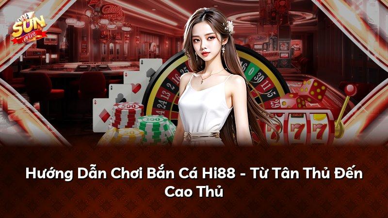Hướng Dẫn Chơi Bắn Cá Hi88 - Từ Tân Thủ Đến Cao Thủ