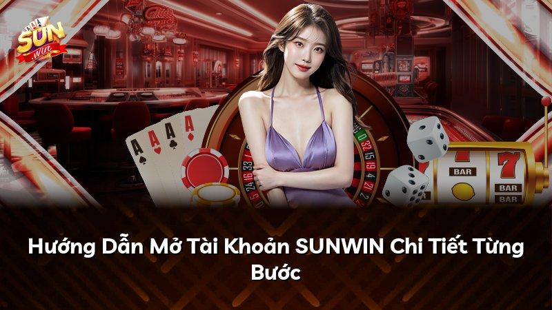 Hướng Dẫn Mở Tài Khoản SUNWIN Chi Tiết Từng Bước