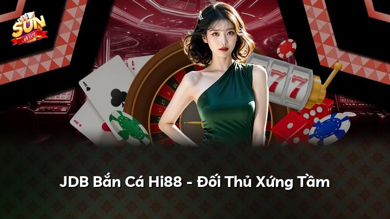 JDB Bắn Cá Hi88 - Đối Thủ Xứng Tầm