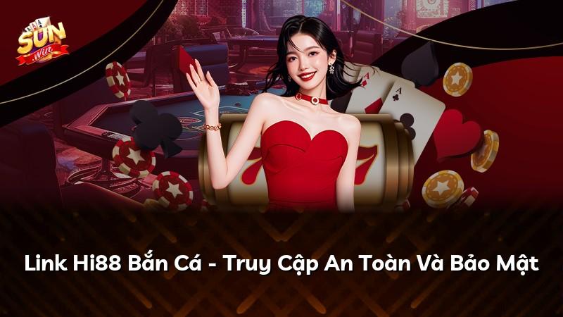Link Hi88 Bắn Cá - Truy Cập An Toàn Và Bảo Mật