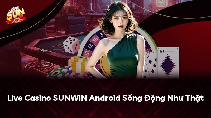 Live Casino SUNWIN Android Sống Động Như Thật