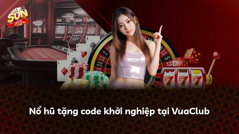 Nổ hũ tặng code khởi nghiệp tại VuaClub
