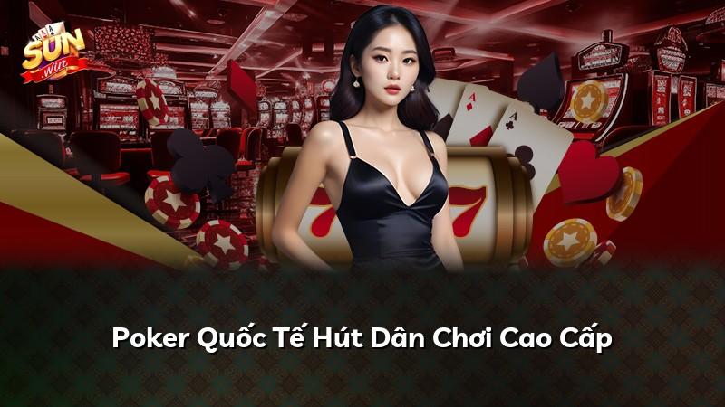 Poker Quốc Tế Hút Dân Chơi Cao Cấp