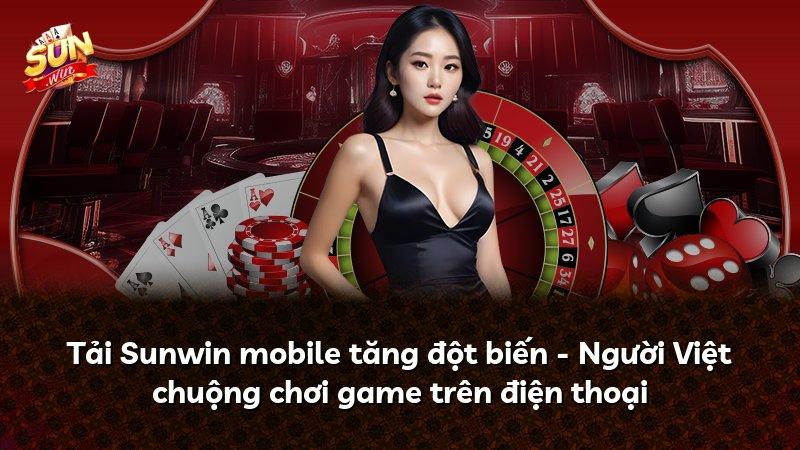 Tải Sunwin mobile tăng đột biến - Người Việt chuộng chơi game trên điện thoại